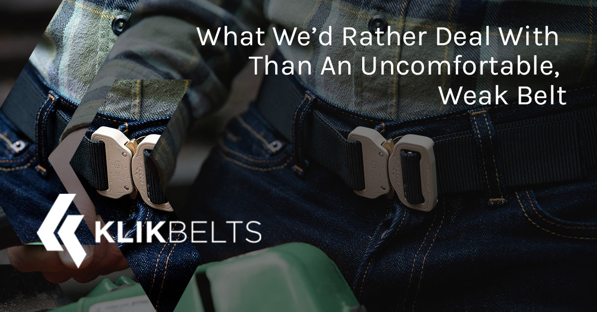What We’d Rather Deal With Than An Uncomfortable Weak Belt
